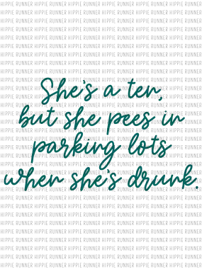 She's A Ten, But She Pees In Parking Lots When She's Drunk - PNG Digital Download